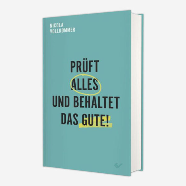 Prüft alles und behaltet das Gute!